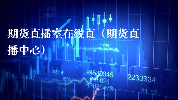 期货直播室在线直（期货直播中心） (https://www.njaxzs.com/) 期货直播间 第1张