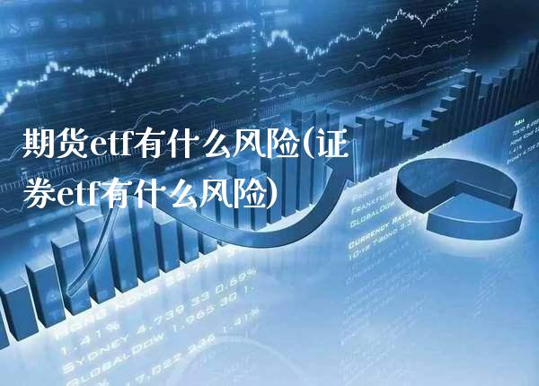 期货etf有什么风险(证券etf有什么风险) (https://www.njaxzs.com/) 期货直播间 第1张