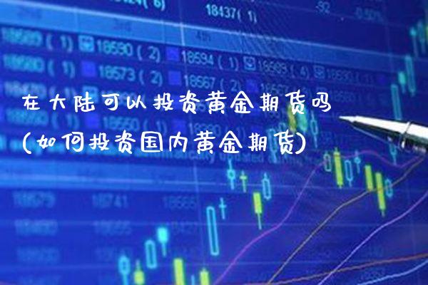 在大陆可以投资黄金期货吗(如何投资国内黄金期货) (https://www.njaxzs.com/) 期货行情 第1张