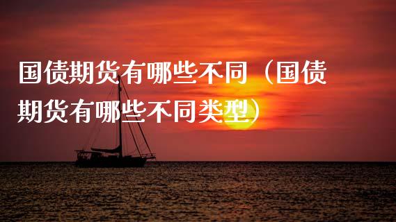 国债期货有哪些不同（国债期货有哪些不同类型） (https://www.njaxzs.com/) 期货行情 第1张