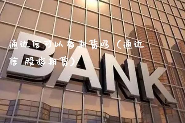 通达信可以看期货吗（通达信 股指期货） (https://www.njaxzs.com/) 期货直播间 第1张