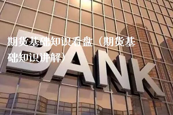 期货基础知识看盘（期货基础知识讲解） (https://www.njaxzs.com/) 黄金期货 第1张