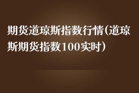 期货道琼斯指数行情(道琼斯期货指数100实时) (https://www.njaxzs.com/) 期货行情 第1张