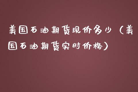 美国石油期货现价多少（美国石油期货实时） (https://www.njaxzs.com/) 期货直播间 第1张