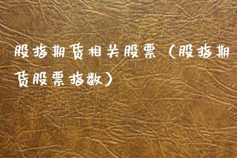 股指期货相关股票（股指期货股票指数） (https://www.njaxzs.com/) 期货直播间 第1张