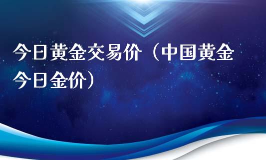今日黄金交易价（中国黄金今日金价） (https://www.njaxzs.com/) 期货直播间 第1张
