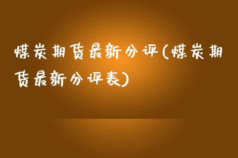 煤炭期货最新分评(煤炭期货最新分评表) (https://www.njaxzs.com/) 期货直播间 第1张