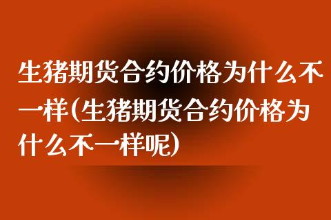 生猪期货合约为什么不一样(生猪期货合约为什么不一样呢) (https://www.njaxzs.com/) 期货行情 第1张