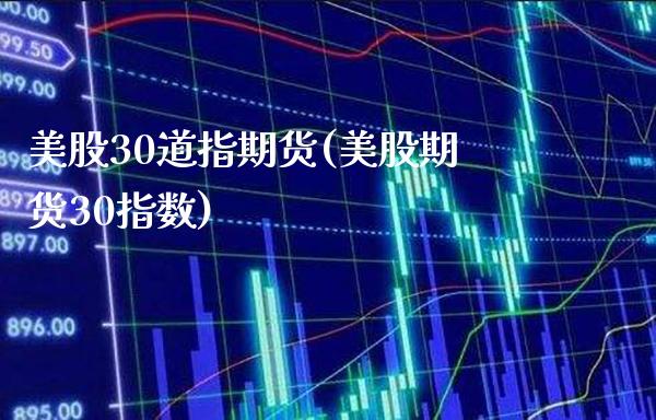 美股30道指期货(美股期货30指数) (https://www.njaxzs.com/) 内盘期货 第1张