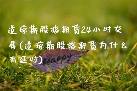 道琼斯股指期货24小时交易(道琼斯股指期货为什么有延时) (https://www.njaxzs.com/) 期货投资 第1张