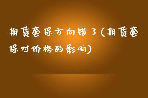 期货套保方向错了(期货套保对价格的影响) (https://www.njaxzs.com/) 原油期货 第1张