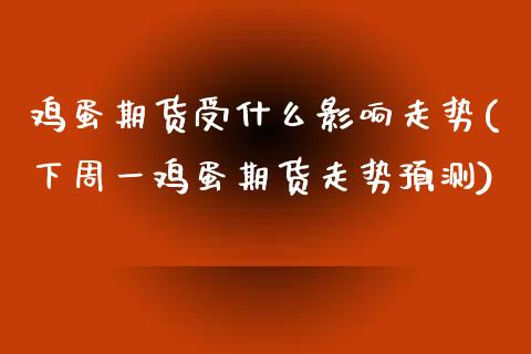 鸡蛋期货受什么影响走势(下周一鸡蛋期货走势预测) (https://www.njaxzs.com/) 原油期货 第1张