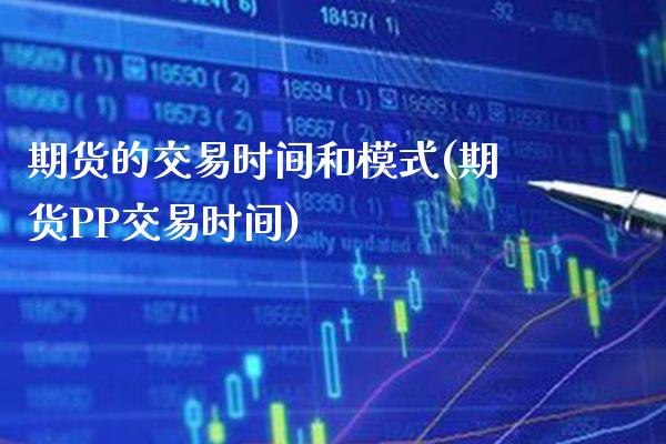 期货的交易时间和模式(期货PP交易时间) (https://www.njaxzs.com/) 期货开户 第1张