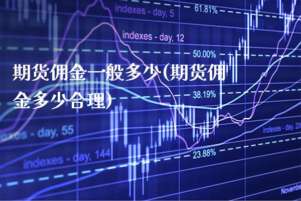 期货佣金一般多少(期货佣金多少合理) 期货开户 第1张-爱新财经 期货佣金一般多少(期货佣金多少合理) (https://www.njaxzs.com/) 期货开户 第1张