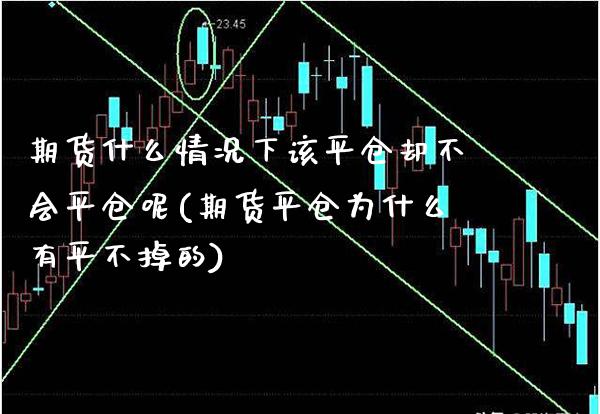 期货什么情况下该平仓却不会平仓呢(期货平仓为什么有平不掉的) (https://www.njaxzs.com/) 黄金期货 第1张
