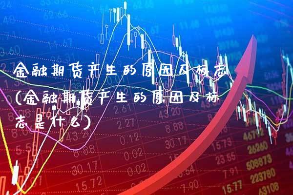 金融期货产生的原因及标志(金融期货产生的原因及标志是什么) (https://www.njaxzs.com/) 期货直播间 第1张