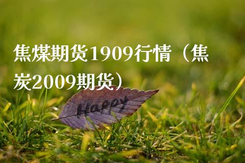 焦煤期货1909行情（焦炭2009期货） (https://www.njaxzs.com/) 期货行情 第1张