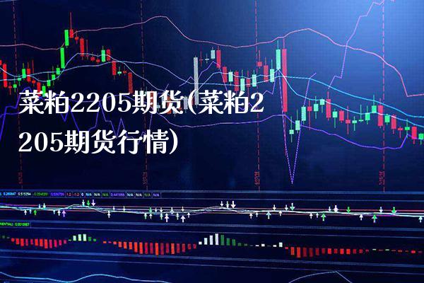 菜粕2205期货(菜粕2205期货行情) (https://www.njaxzs.com/) 期货直播间 第1张