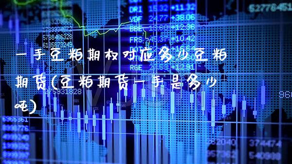 一手豆粕期权对应多少豆粕期货(豆粕期货一手是多少吨) (https://www.njaxzs.com/) 期货投资 第1张