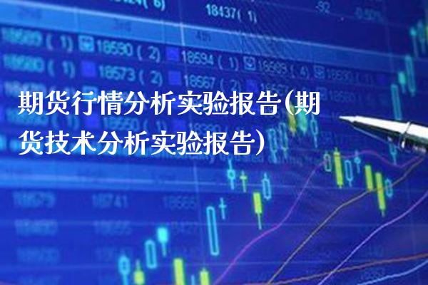 期货行情分析实验报告(期货技术分析实验报告) (https://www.njaxzs.com/) 期货直播间 第1张