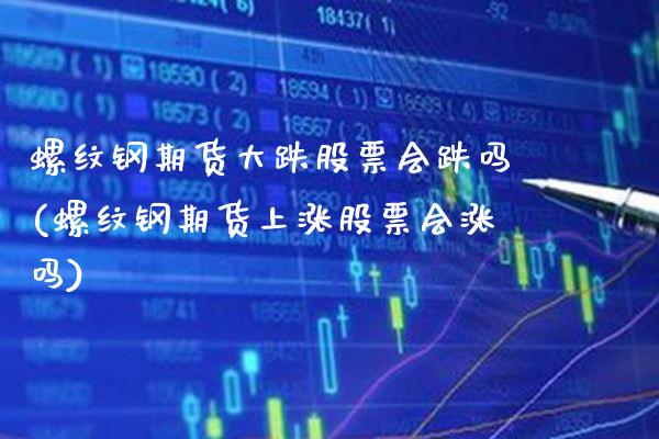 螺纹钢期货大跌股票会跌吗(螺纹钢期货上涨股票会涨吗) (https://www.njaxzs.com/) 内盘期货 第1张