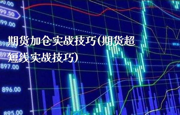 期货加仓实战技巧(期货超短线实战技巧) (https://www.njaxzs.com/) 期货直播间 第1张
