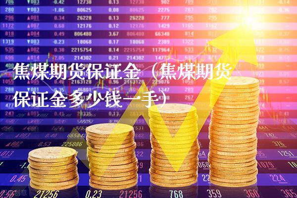 焦煤期货保证金（焦煤期货保证金多少钱一手） (https://www.njaxzs.com/) 内盘期货 第1张