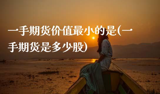 一手期货价值最小的是(一手期货是多少股) (https://www.njaxzs.com/) 黄金期货 第1张