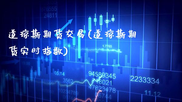 道琼斯期货交易(道琼斯期货实时指数) (https://www.njaxzs.com/) 期货开户 第1张