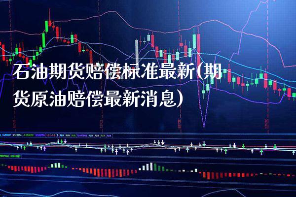 石油期货赔偿标准最新(期货原油赔偿最新消息) (https://www.njaxzs.com/) 期货投资 第1张