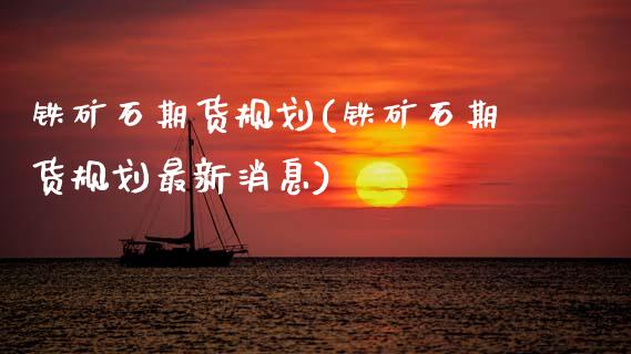 铁矿石期货规划(铁矿石期货规划最新消息) (https://www.njaxzs.com/) 期货直播间 第1张