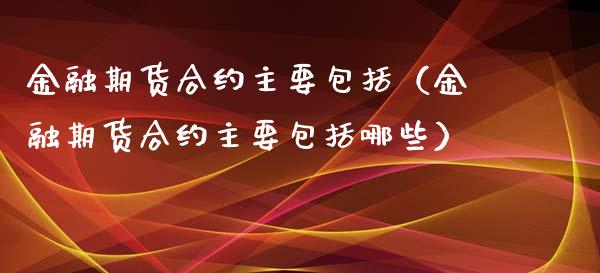 金融期货合约主要包括（金融期货合约主要包括哪些） (https://www.njaxzs.com/) 黄金期货 第1张