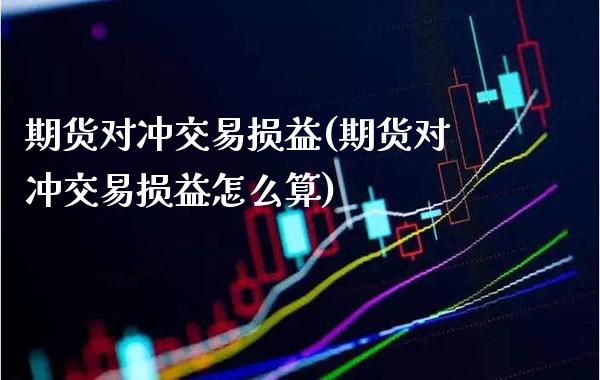 期货对冲交易损益(期货对冲交易损益怎么算) (https://www.njaxzs.com/) 黄金期货 第1张