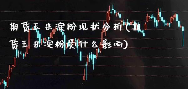 期货玉米淀粉现状分析(期货玉米淀粉受什么影响) (https://www.njaxzs.com/) 内盘期货 第1张