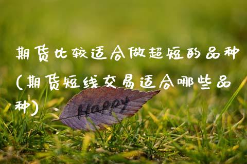 期货比较适合做超短的品种(期货短线交易适合哪些品种) (https://www.njaxzs.com/) 黄金期货 第1张
