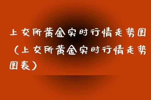 上交所黄金实时行情走势图（上交所黄金实时行情走势图表） (https://www.njaxzs.com/) 黄金期货 第1张