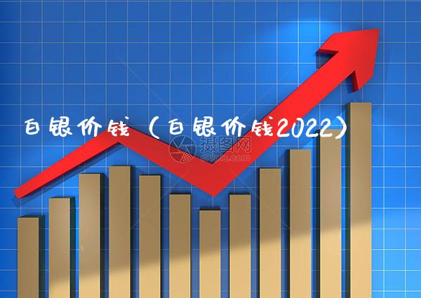 白银价钱（白银价钱2022） (https://www.njaxzs.com/) 内盘期货 第1张