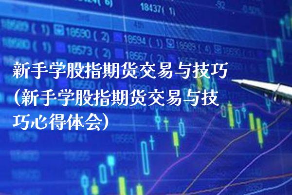 新手学股指期货交易与技巧(新手学股指期货交易与技巧心得体会) (https://www.njaxzs.com/) 期货直播间 第1张