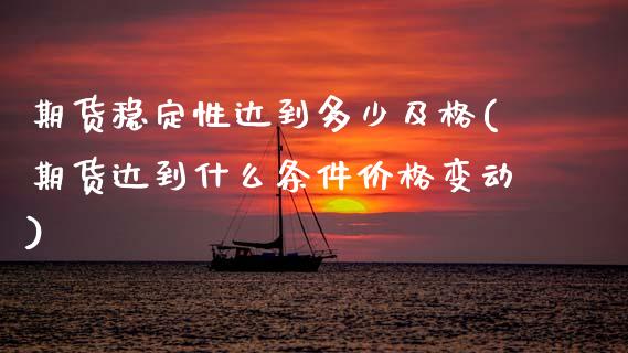 期货稳定性达到多少及格(期货达到什么条件价格变动) (https://www.njaxzs.com/) 原油期货 第1张