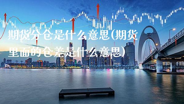 期货分仓是什么意思(期货里面的仓差是什么意思) (https://www.njaxzs.com/) 期货投资 第1张