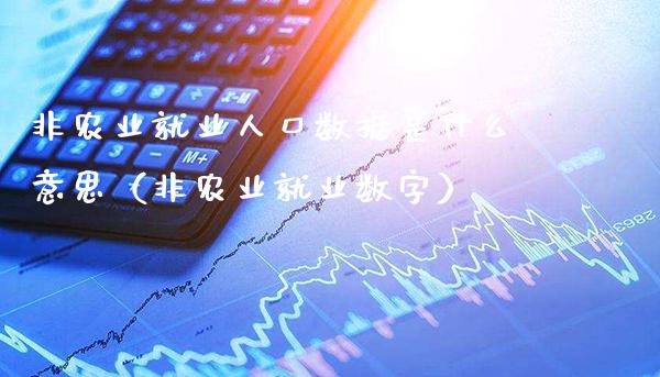 非农业就业人口数据是什么意思（非农业就业数字） (https://www.njaxzs.com/) 期货直播间 第1张