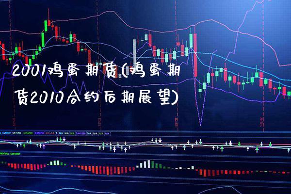 2001鸡蛋期货(鸡蛋期货2010合约后期展望) (https://www.njaxzs.com/) 期货投资 第1张