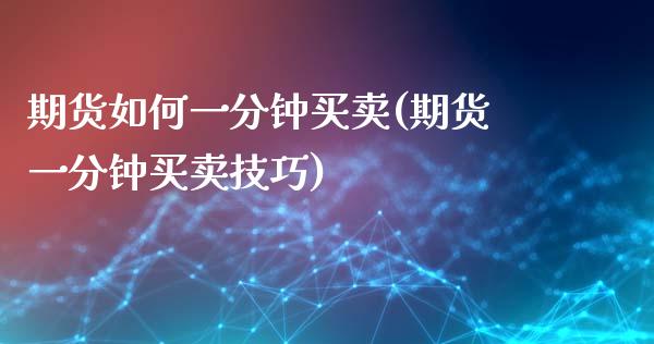 期货如何一分钟买卖(期货一分钟买卖技巧) (https://www.njaxzs.com/) 原油期货 第1张