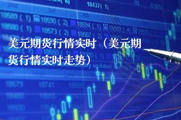 美元期货行情实时（美元期货行情实时走势） (https://www.njaxzs.com/) 期货行情 第1张