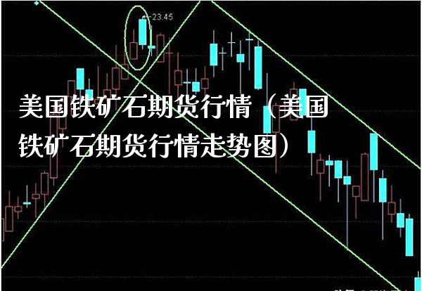 美国铁矿石期货行情（美国铁矿石期货行情走势图） (https://www.njaxzs.com/) 期货直播间 第1张