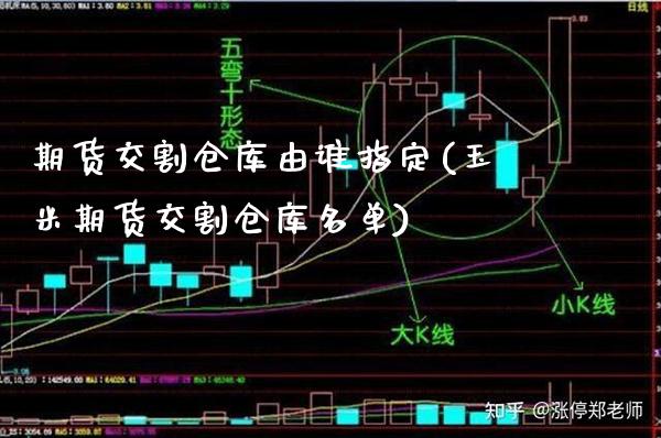 期货交割仓库由谁指定(玉米期货交割仓库名单) (https://www.njaxzs.com/) 期货直播间 第1张