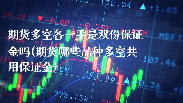 期货多空各一手是双份保证金吗(期货哪些品种多空共用保证金) (https://www.njaxzs.com/) 黄金期货 第1张