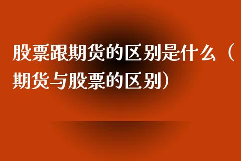 股票跟期货的区别是什么（期货与股票的区别） (https://www.njaxzs.com/) 期货直播间 第1张