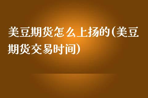 美豆期货怎么上扬的(美豆期货交易时间) (https://www.njaxzs.com/) 原油期货 第1张