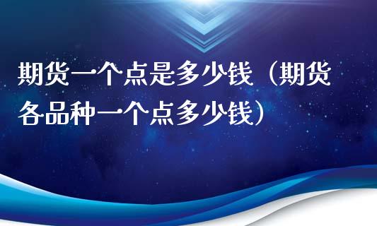 期货一个点是多少钱（期货各品种一个点多少钱） (https://www.njaxzs.com/) 期货行情 第1张